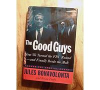 The Good Guys: How We Turned the FBI 'Round-And Finally Broke the Mob