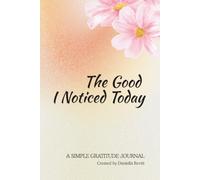 The Good I Noticed Today: A Simple Gratitude Journal for Reflection, Peace, and Daily Thankfulness
