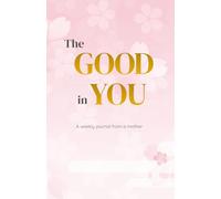 The GOOD in YOU: A Mother’s Observation Journal to Cherish Your Child’s Memories, Personality & Meaningful Moments