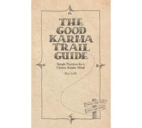 The Good Karma Trail Guide: Simple Practices for a Clearer, Kinder Mind