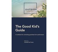 The Good Kid's Guide: A workbook for unhooking goodness from performance