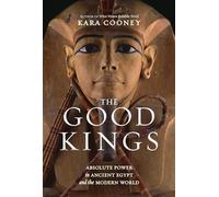 The Good Kings: Absolute Power in Ancient Egypt and the Modern World