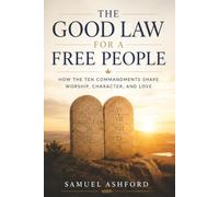 The Good Law for a Free People: How the Ten Commandments Shape Worship, Character, and Love