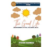 The Good Life: Encouragements to Titus, the Church, and Us