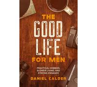 The Good Life for Men: Practical Hobbies, Slower Living, and Staying Engaged
