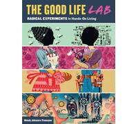 The Good Life Lab: Radical Experiments in Hands-On Living