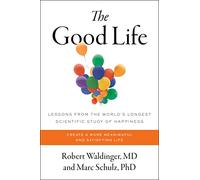 The Good Life: Lessons from the World's Longest Scientific Study of Happiness