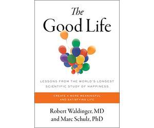 The Good Life: Lessons from the World's Longest Scientific Study of Happiness