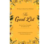 The Good list: 90 Days to Reset Your Mindset, Rewire Your Thoughts & Cultivate Joy