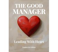 The Good Manager: Leading With Heart Foodservice Edition: Workbook for Managers in Foodservice and Hospitality