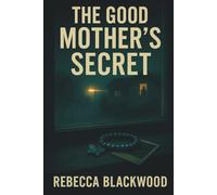 The Good Mother’s Secret: A Psychological Thriller of Twists, Lies, and Family Secrets