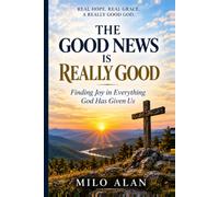 The Good News Is Really Good: Finding Joy in Everything God Has Given Us