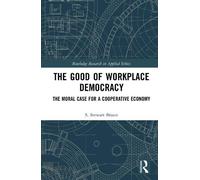 The Good of Workplace Democracy: The Moral Case for a Cooperative Economy