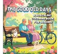The Good Old Days: A Nostalgic Coloring Book for Seniors, Bring Back the Joys of Yesterday, One Page at a Time.