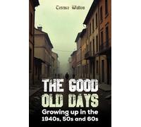 The Good Old Days: Growing up in the 1940s, 50s and 60s