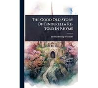 The Good Old Story Of Cinderella Re-told In Rhyme