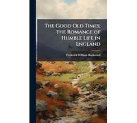 The Good Old Times; the Romance of Humble Life in England