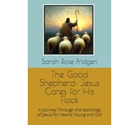 The Good Shepherd: Jesus Cares for His Flock: A Journey Through the teachings of Jesus for Hearts Young and Old