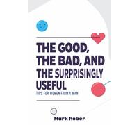 The Good, The Bad, & The Surprisingly Useful: Tips for women from a man