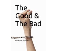 The Good & The Bad: Write That Shit Down….