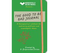 The Good to be Bad Journal: A therapeutical notebook for embracing pettiness and unapologetic chaos