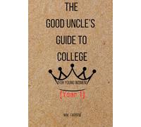 The Good Uncle's Guide to College For Young Women: How to Thrive in College, Build Confidence, and Own Your Future (Year 1)