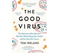 The Good Virus: The Mysterious Microbes that Rule Our World, Shape Our Health and Can Save Our Future