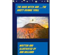 THE GOOD WITCH....AND THE NASTY ORANGE TROLL: WRITTEN AND ILLUSTRATED BY ANN WILLIAMS