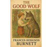 The Good Wolf: A Classic Tale of Kindness, Courage, and the Power of Friendship With Original Illustrations
