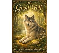 The Good Wolf: A Timeless Story of Compassion, Loyalty, and the Light Within