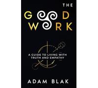 The Good Work: A Guide to Living with Truth and Empathy