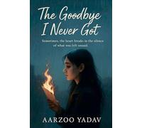 The Goodbye I Never Got: A True Story of Love, Loss, and Finding Yourself Again