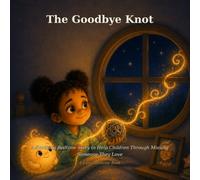 The Goodbye Knot: A Soothing Bedtime Story to Help Children Through Missing Someone They Love: 5