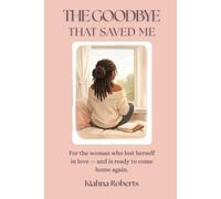 The Goodbye That Saved Me: A 30-Day Devotional for Healing, Identity Restoration, and Becoming.