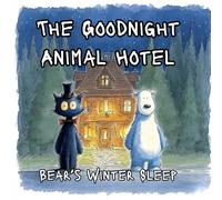 The Goodnight Animal Hotel:: : Bear’s Winter Sleep