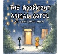 The Goodnight Animal Hotel:: The Lion’s Little Worry