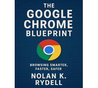 The Google Chrome Blueprint: Browsing Smarter, Faster, Safer