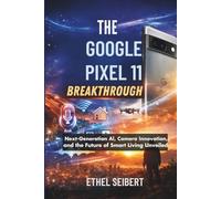 The Google Pixel 11 Breakthrough: Next-Generation AI, Camera Innovation, and the Future of Smart Living Unveiled