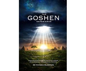 The Goshen Experience: Operating in God’s System for Unstoppable Increase, Divine Protection, and Supernatural Elevation