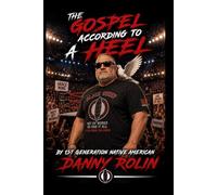 THE GOSPEL ACCORDING TO A HEEL: What Professional Wrestling Taught Me About Sin, Identity, Masks, and Grace.