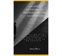 The Gospel According to a Romans 8:28 Christian: Wrestling with God, Church, And The Stories Pastors Told Us On Sundays