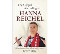 The Gospel According to HANNA REICHEL: Reflections on Grace, Hope, and Urgency