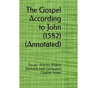 The Gospel According to John (1582) (Annotated): Douay-Rheims (Public Domain) with Computed Chapter Notes