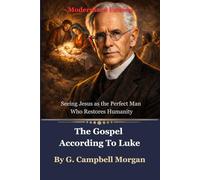 The Gospel According To Luke: Seeing Jesus as the Perfect Man Who Restores Humanity