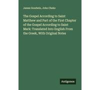 The Gospel According to Saint Matthew and Part of the First Chapter of the Gospel According to Saint Mark: Translated Into English From the Greek, With Original Notes