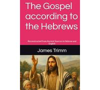 The Gospel according to the Hebrews: Reconstructed from Ancient Sources in Hebrew and English