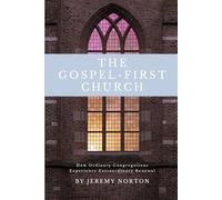 The Gospel-First Church: How Ordinary Congregations Experience Extraordinary Renewal