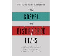 The Gospel for Disordered Lives: An Introduction to Christ-centered Biblical Counseling