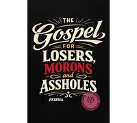 The Gospel for Losers, Morons and Assholes