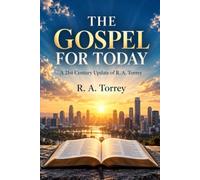 THE GOSPEL FOR TODAY: A 21st Century Update of R. A. Torrey